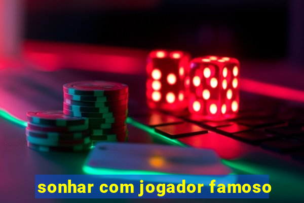 sonhar com jogador famoso